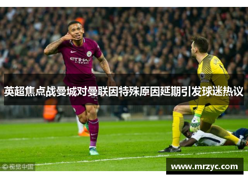 英超焦点战曼城对曼联因特殊原因延期引发球迷热议