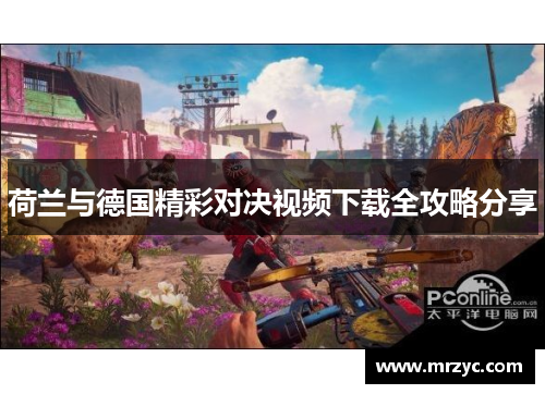 荷兰与德国精彩对决视频下载全攻略分享