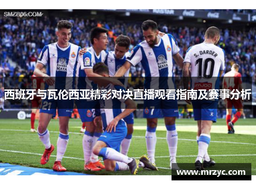 西班牙与瓦伦西亚精彩对决直播观看指南及赛事分析